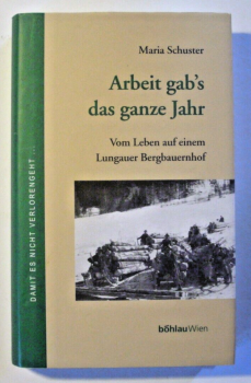 Arbeit gab´s das ganze Jahr - Vom Leben auf einem Lungauer Bergbauernhof von Maria Schuster